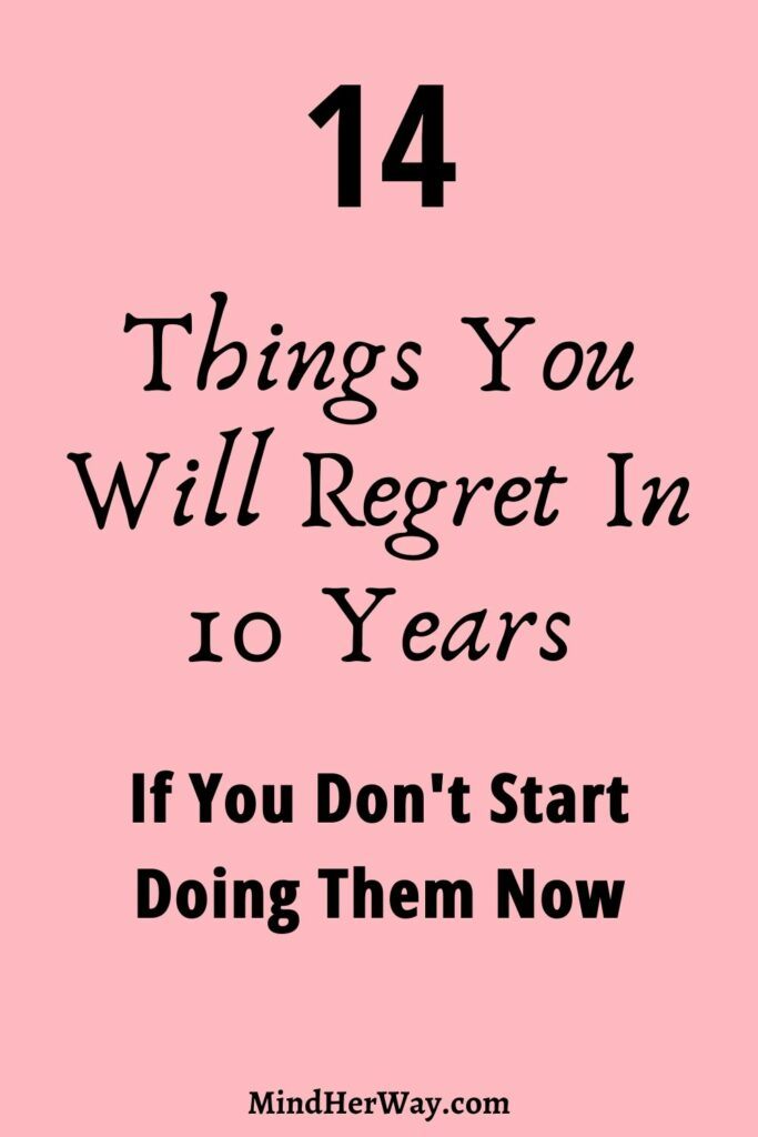 14 Things you will regret not doing sooner