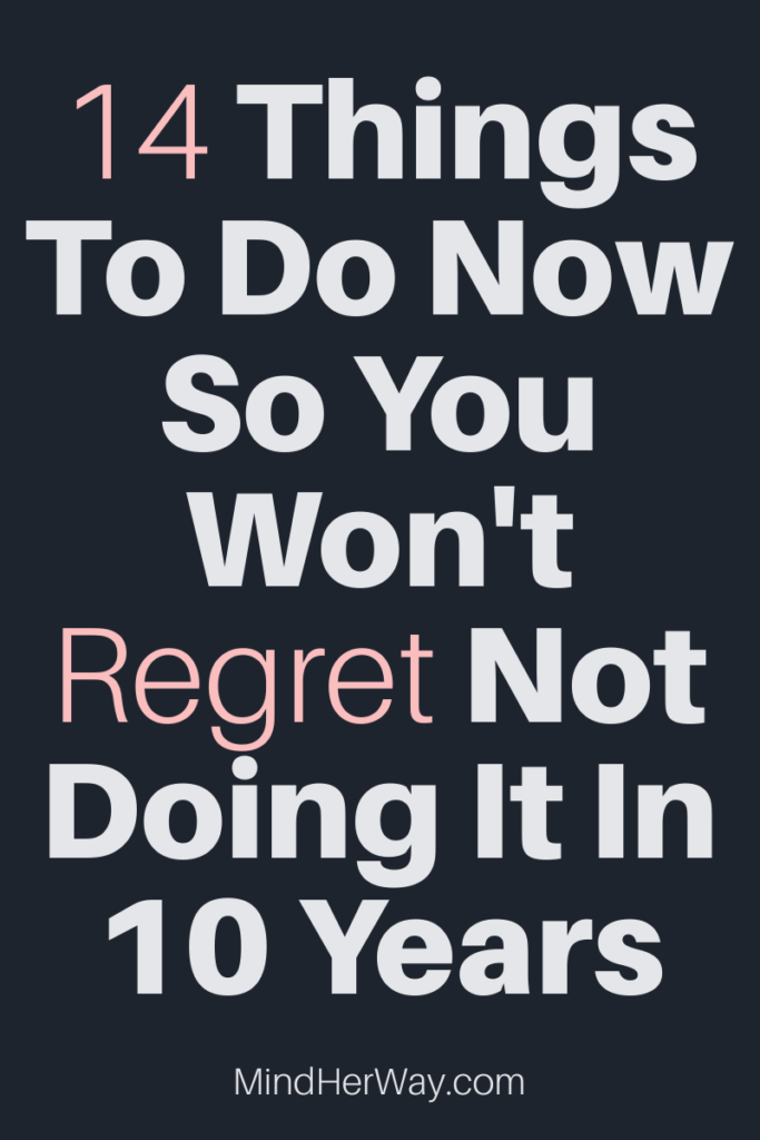 14 Things you will regret not doing sooner