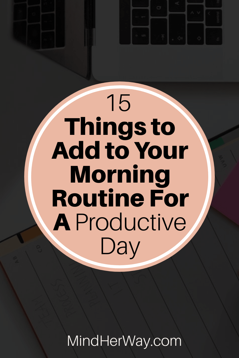 15 Things to Add to Your Morning Routine For A Productive Day