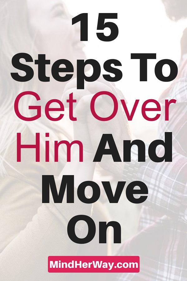 15 Steps To Get Over Him And Move On