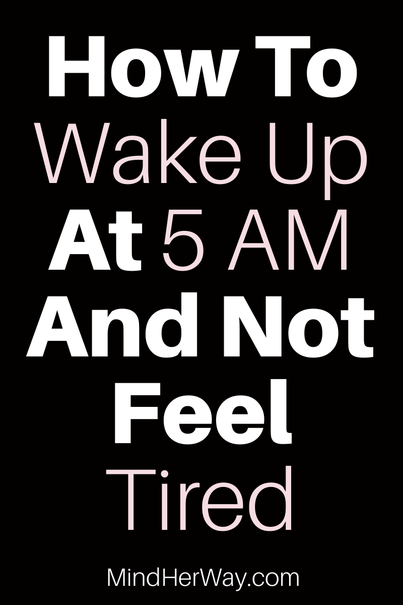 15 Tips On How To Wake Up Earlier And Not Feel Tired - Mind Her Way