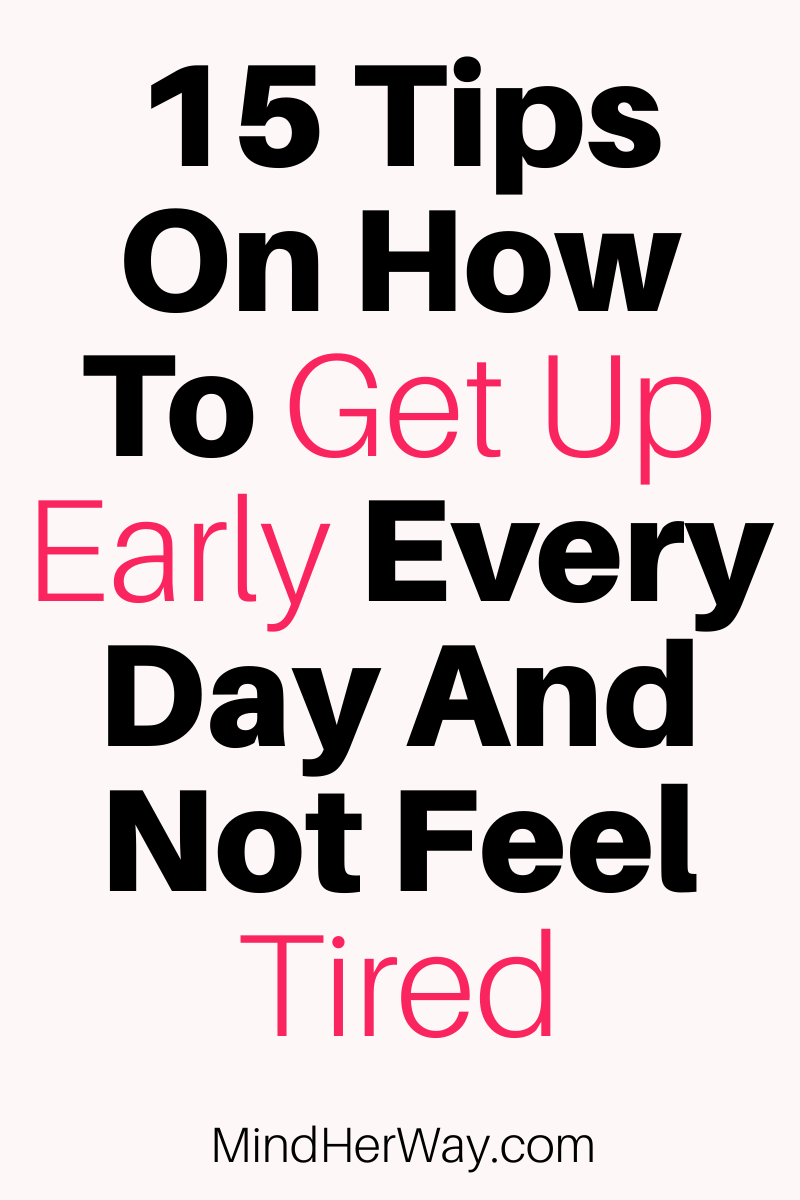 15 Tips On How To Wake Up Earlier And Not Feel Tired - Mind Her Way