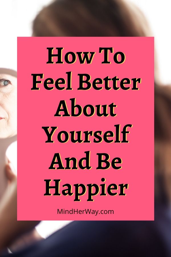 How To Feel Better About Yourself And Be Happier
