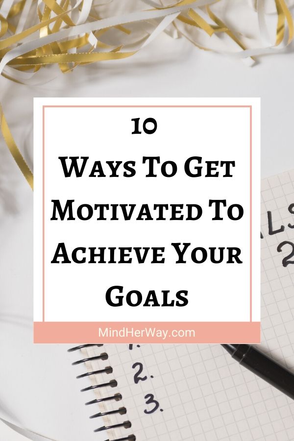 Ways to get motivated to achieve your goals