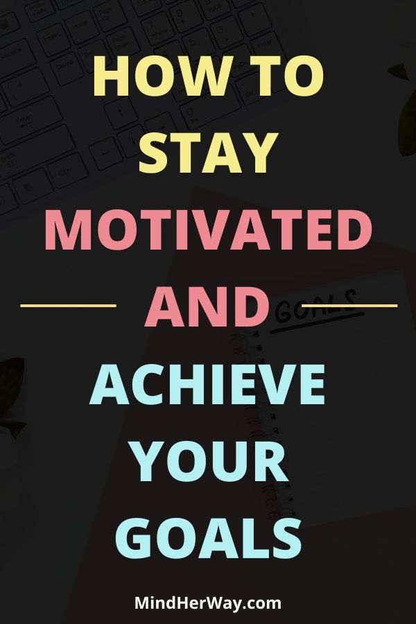 Ways to get motivated to achieve your goals